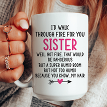 I&#39;d Walk Through Fire for You Sister Mug - $21.32