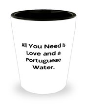 All You Need is Love and a Portuguese Water. Shot Glass, Portuguese Water Dog Ce - £7.89 GBP