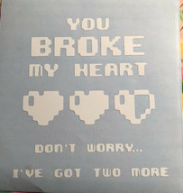 You Broke My Heart Don’t Worry I’ve Got 2 More|Video Games|Gamer|Vinyl|D... - £3.16 GBP