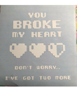 You Broke My Heart Don’t Worry I’ve Got 2 More|Video Games|Gamer|Vinyl|D... - $3.96