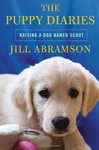 The Puppy Diaries: Raising a Dog Named Scout Abramson, Jill - £4.92 GBP