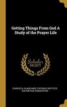 Getting Things From God A Study of the Prayer Life [Hardcover] Blanchard, Charle - £23.89 GBP