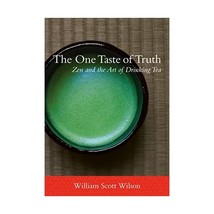 The One Taste of Truth: Zen and the Art of Drinking Tea Wilson, William Scott - $29.00