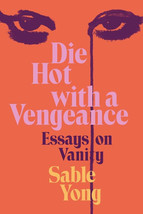 Die Hot with a Vengeance : Essays on Vanity by Sable Yong 2024 1st Ed Hardcover - £13.50 GBP