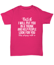 Funny TShirt Bitch I Will Put You In a Trunk Heliconia-U-Tee  - £17.01 GBP