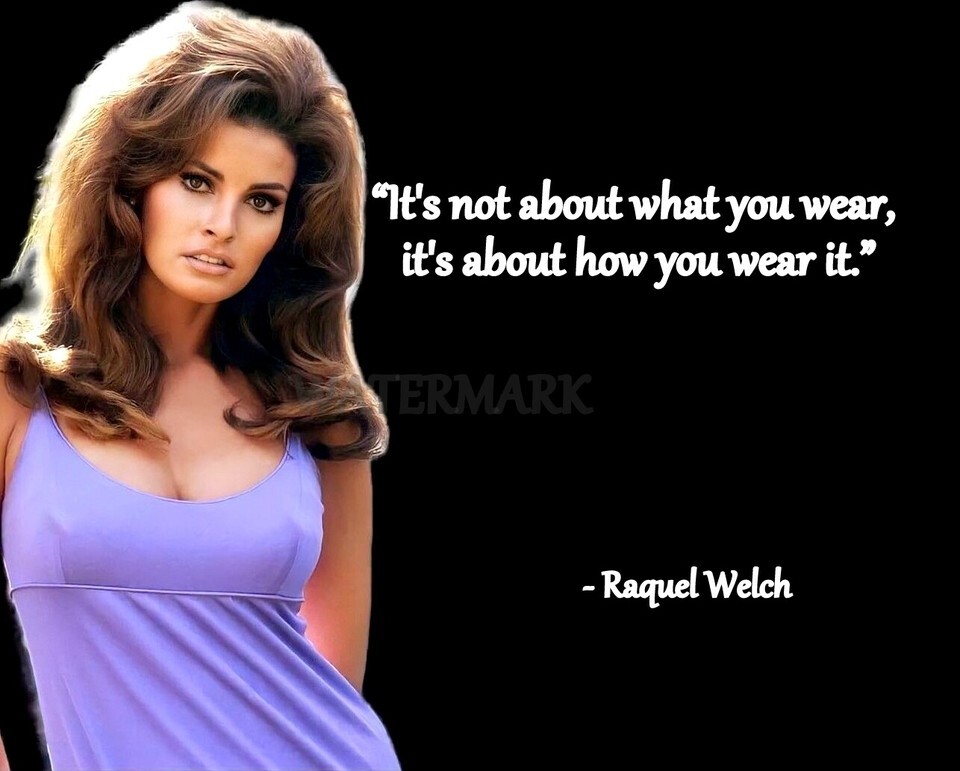 RAQUEL WELCH ITS NOT ABOUT WHAT YOU WEAR QUOTE PUBLICITY PHOTO PRINT ALL... - $4.84+