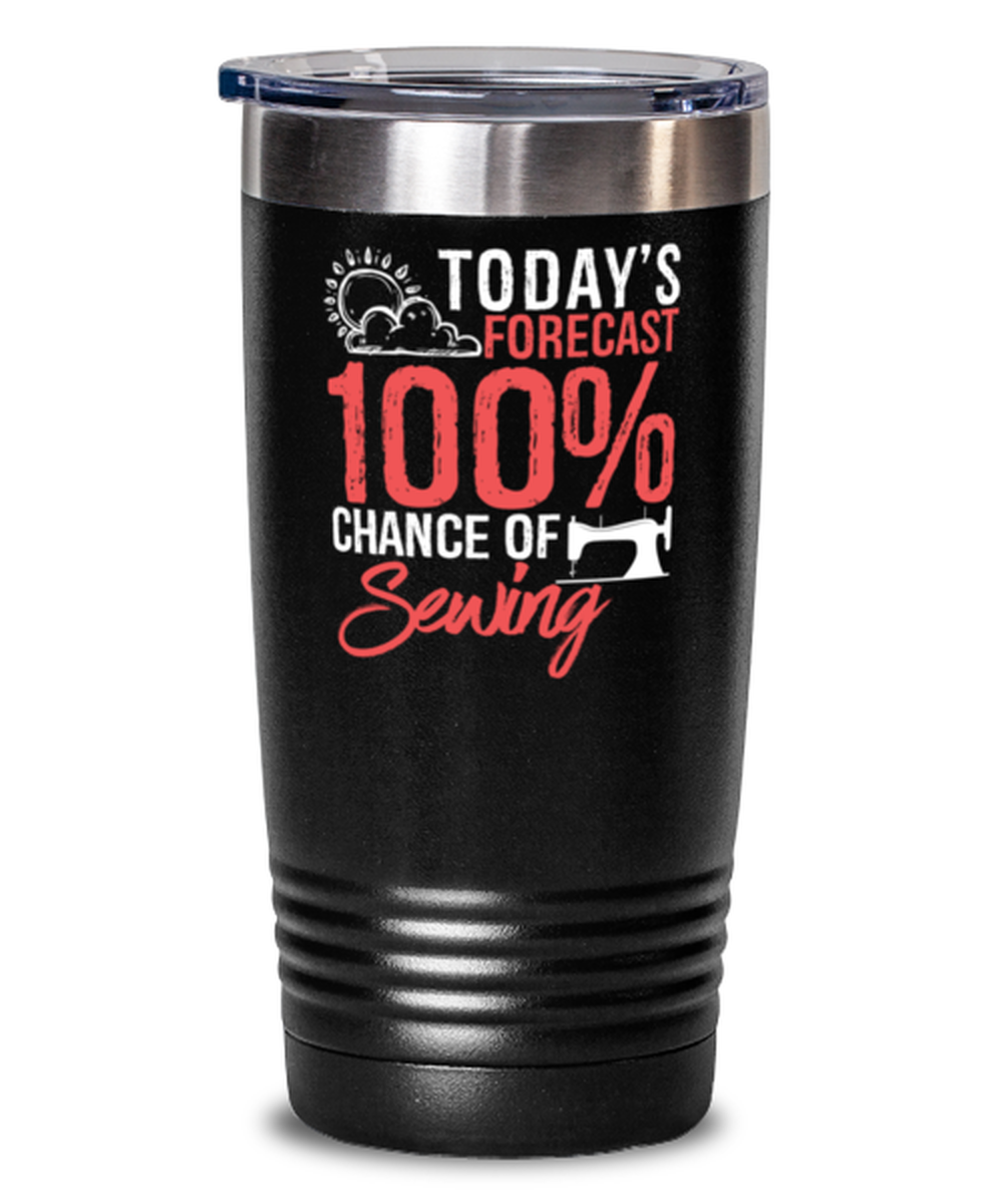 Today's Forecast 100% Chance of Sewing Tumbler Funny Hobby Gift Idea