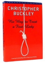 Christopher Buckley No Way To Treat A First Lady A Novel 1st Edition 1st Printin - £32.65 GBP