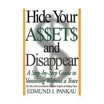 Hide Your Assets and Disappear: A Step-By-Step Guide to Vanishing Without a Trac - $20.00