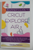 Beginner&#39;s Guide to Cricut Explore Air 2 Book Complete DIY Guide Project Ideas - £7.84 GBP