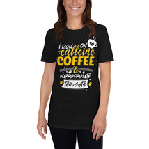 i run on caffeine, coffee &amp; inappropriate thoughts fun coffee shirt - $19.99