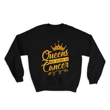 Queens Are Born As Cancer : Gift Sweatshirt Zodiac Sign Cute Funny Poster Girl F - £23.33 GBP