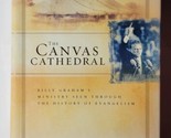 The Canvas Cathedral Billly Graham&#39;s Ministry Through the History of Eva... - $14.84