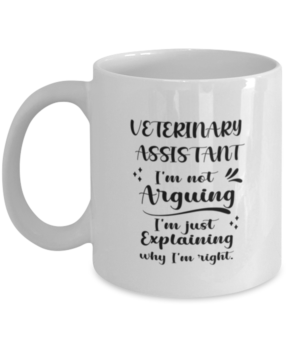 Primary image for Veterinary assistant 11oz White Cofee Mug, I'm just explaining why I'm right. 