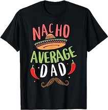 Nacho Average Dad Mexican Daddy Cinco de Mayo Father Fiesta T-Shirt - £12.57 GBP+