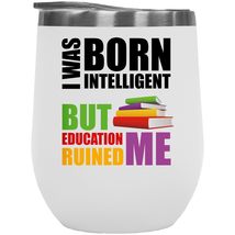 I Was Born Intelligent, But Education Ruined Me. Funny Miseducation Quotes 12oz  - £22.08 GBP