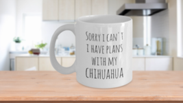 Chihuahua Mom Mug Sorry I Can&#39;t I Have Plans With My Chihuahua Funny Coffee Cup - $18.95