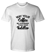 Mom TShirt May Your Coffee Be Stronger Than Your Toddler White-P-Tee  - £16.79 GBP