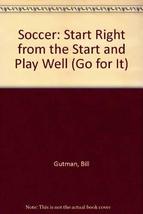 Soccer: Start Right from the Start and Play Well (Go for It) Gutman, Bill and Br - £1.99 GBP