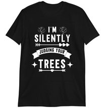 Arborist T-Shirt, Sarcastic Funny Tree Lover Shirt, I&#39;m Silently Judging Your Tr - $19.55+