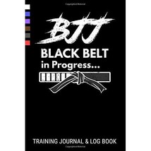 BJJ Black Belt in Progress Training Journal &amp; Log Book: Brazilian Jiu Jitsu Gi &amp; - £21.11 GBP