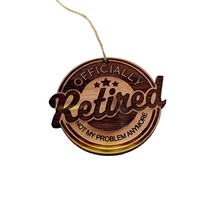 Retired Not my problem anymore - Cedar Ornament - £15.43 GBP