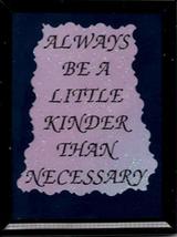 Always Be A Little Kinder Than Necessary 3" x 4" Framed Refrigerator Magnet - $5.00