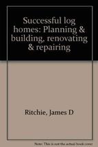 Successful log homes: Planning &amp; building, renovating &amp; repairing Ritchi... - $7.91