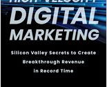 High-Velocity Digital Marketing: Silicon Valley Secrets to Create Breakt... - £3.06 GBP