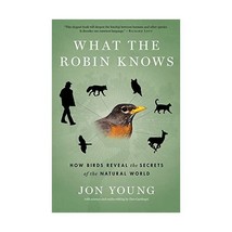 What the Robin Knows: How Birds Reveal the Secrets of the Natural World Young, J - $18.00