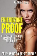 FRIENDZONE PROOF: FRIENDSHIP TO RELATIONSHIP - CULTIVATE By Patrick King... - $19.75