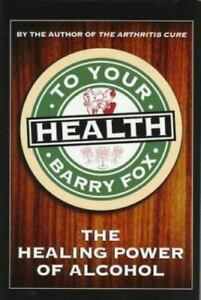 To Your Health The Healing Power of Alcohol Hardcover - $8.10