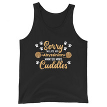 Cat Lover Gift idea Sorry Im Late My Abyssinian Wanted More Cuddles Unisex Tank  - £19.97 GBP
