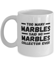 Marbles Collector Mug - Too Many Said No Collector Ever - Funny Coffee Cup For  - £11.95 GBP