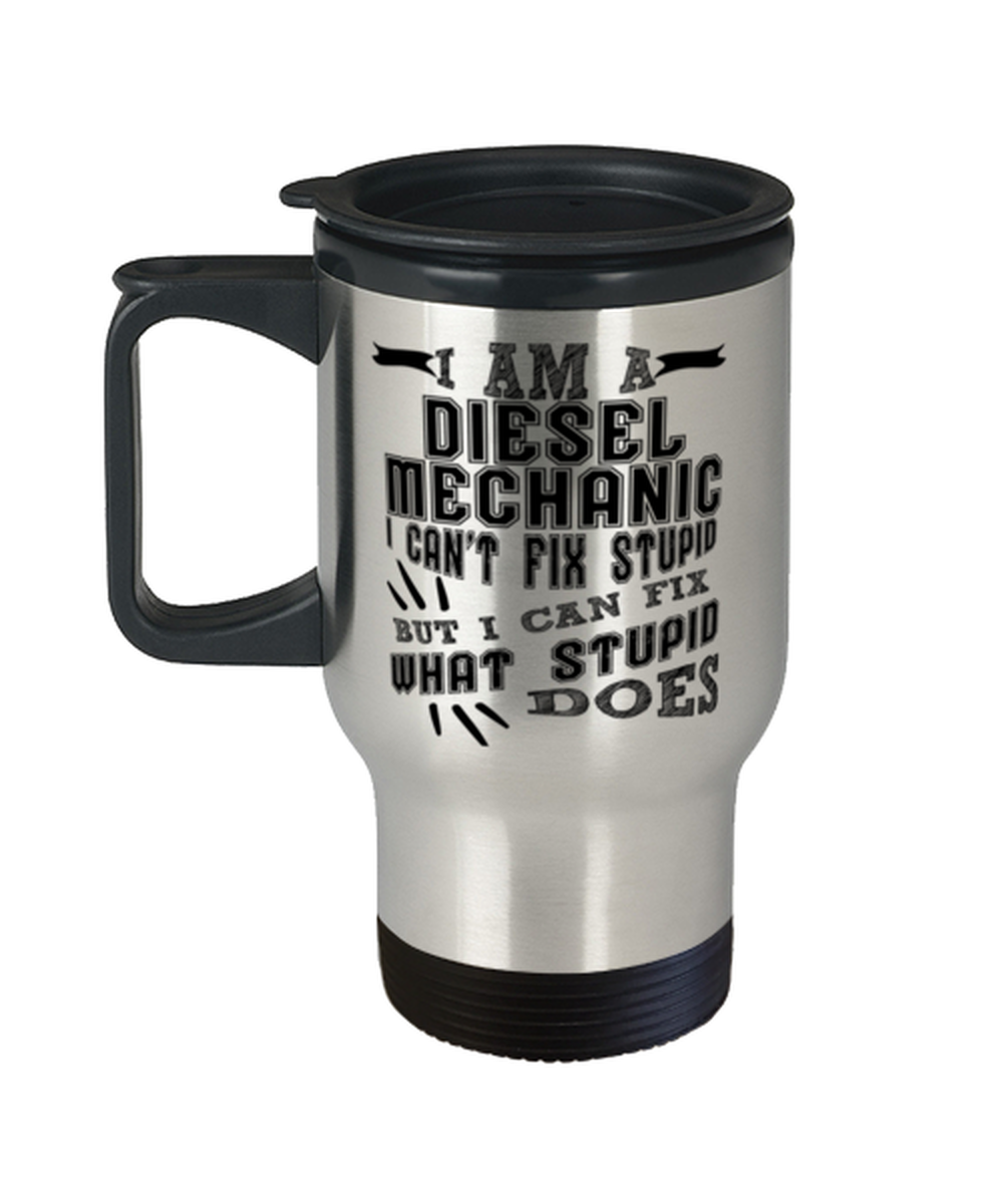 Diesel Mechanic Travel Mug cant Fix Stupid Can Fix What Stupid Does  - $24.95