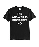 THE ANSWER IS PROBABLY NO-NEW BLACK-T-SHIRT FUNNY-S-M-L-XL - £15.74 GBP