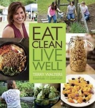 Eat Clean, Live Well : Clean Food Made Quick, Easy and Delicious by Terry Walter - £7.76 GBP