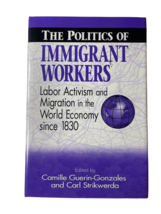 The Politics of Immigrant Workers by Camille Guerin-Gonzales, Carl Strikwerda - £7.90 GBP