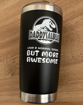 20 OZ Tumbler Says &quot;DADDYSAURUS  LIKE A NORMAL DADDY, BUT MORE AWESOME&quot; NEW - £25.11 GBP