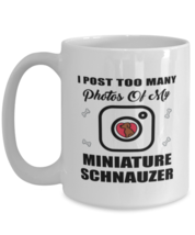 Miniature Schnauzer Dog Lovers Coffee Mug - I Post Too Many Photos - 15 oz  - £12.71 GBP