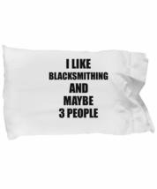 Blacksmithing Pillowcase Lover I Like Funny Gift Idea for Hobby Addict Bed Body  - £17.48 GBP