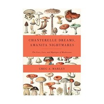 Chanterelle Dreams and Amanita Nightmares: The Love, Lore and Mystique of Mushro - £18.13 GBP