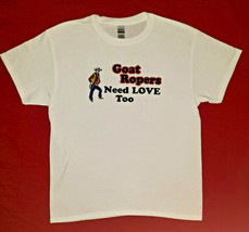 New &quot;Goat Ropers Need Love Too&quot; Rodeo Themed T-Shirt Short Sleeve Size  Medium - $16.99