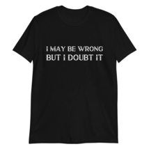 I May Be Wrong But I Doubt It T-Shirt Black - £15.49 GBP+
