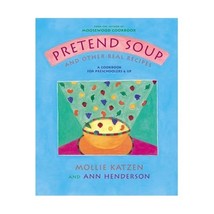 Pretend Soup and Other Real Recipes: A Cookbook for Preschoolers &amp; Up Mollie Kat - $20.00