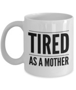 TIRED AS A MOTHER, Mothers Day Gift from Son, Mom Gift Funny Mug Sayings... - £10.98 GBP