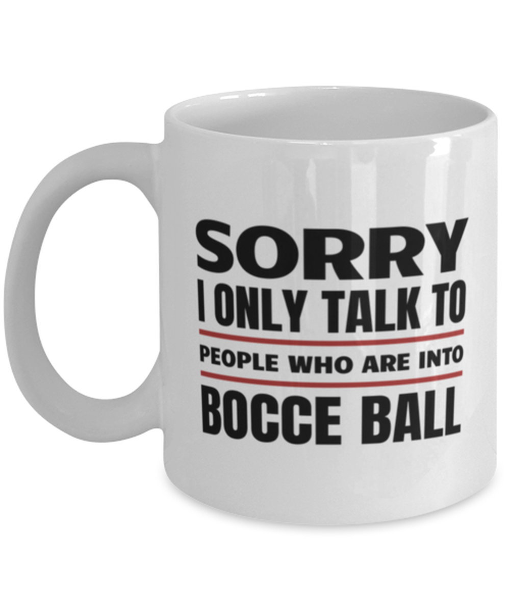 Funny Bocce Ball Mug - Sorry I Only Talk To People Who Are Into - 11 oz Coffee  - $14.95