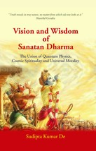 Vision and Wisdom of Sanatan Dharma: The Union of Quantum Physics, Cosmic Spirit - £19.66 GBP
