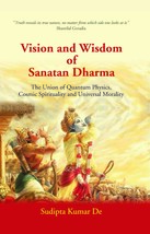 Vision and Wisdom of Sanatan Dharma: The Union of Quantum Physics, Cosmic Spirit - £18.67 GBP