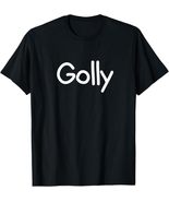 Golly Funny Joke Sarcastic T-Shirt Tee - $14.99